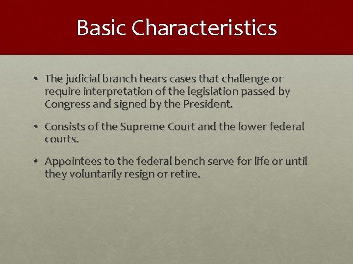 Basic Characteristics • The judicial branch hears cases that challenge or require interpretation of