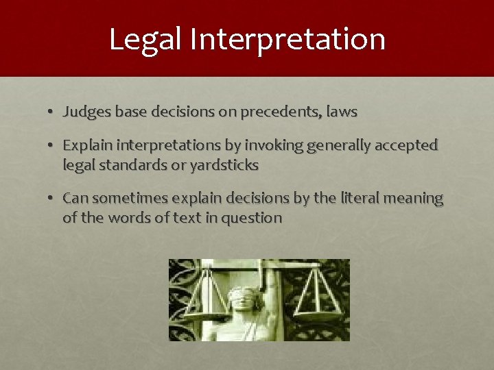 Legal Interpretation • Judges base decisions on precedents, laws • Explain interpretations by invoking