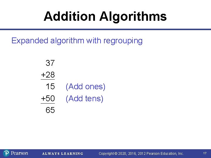 Addition Algorithms Expanded algorithm with regrouping 37 +28 15 +50 65 (Add ones) (Add Addition Algorithms Expanded algorithm with regrouping 37 +28 15 +50 65 (Add ones) (Add