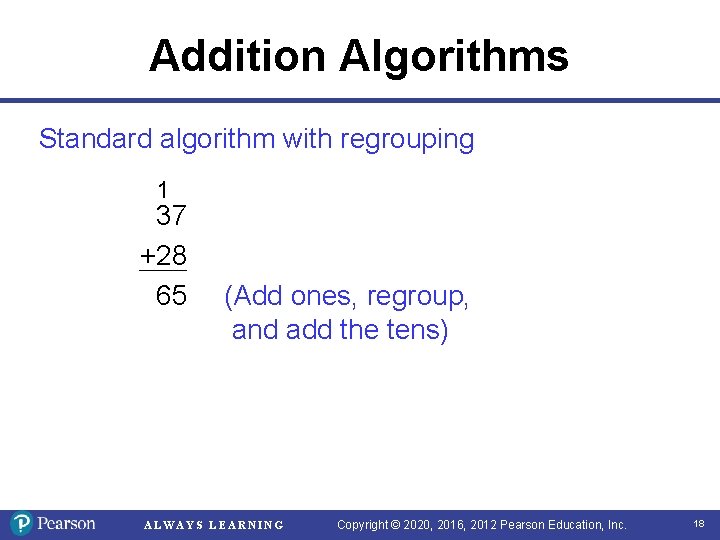 Addition Algorithms Standard algorithm with regrouping 1 37 +28 65 (Add ones, regroup, and Addition Algorithms Standard algorithm with regrouping 1 37 +28 65 (Add ones, regroup, and