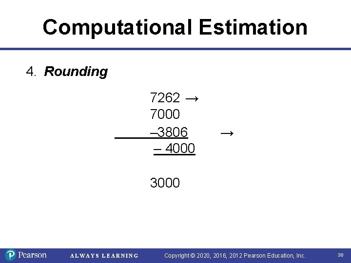 Computational Estimation 4. Rounding 7262 → 7000 – 3806 – 4000 → 3000 ALWAYS Computational Estimation 4. Rounding 7262 → 7000 – 3806 – 4000 → 3000 ALWAYS