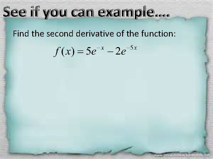 See if you can example…. Find the second derivative of the function: 