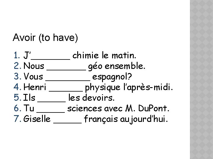 Avoir (to have) 1. J’_______ chimie le matin. 2. Nous _______ géo ensemble. 3.