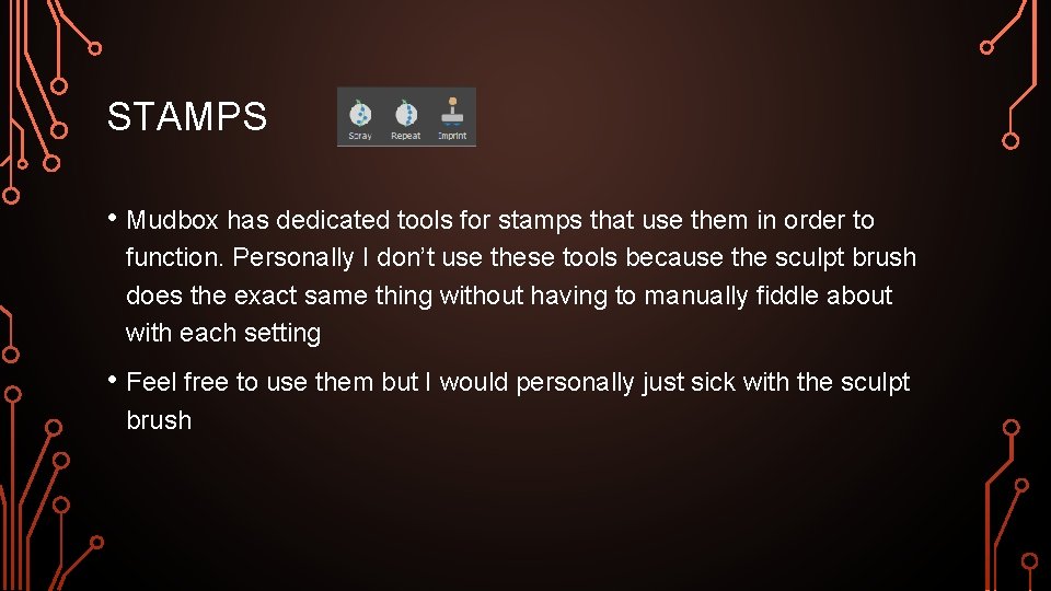 STAMPS • Mudbox has dedicated tools for stamps that use them in order to