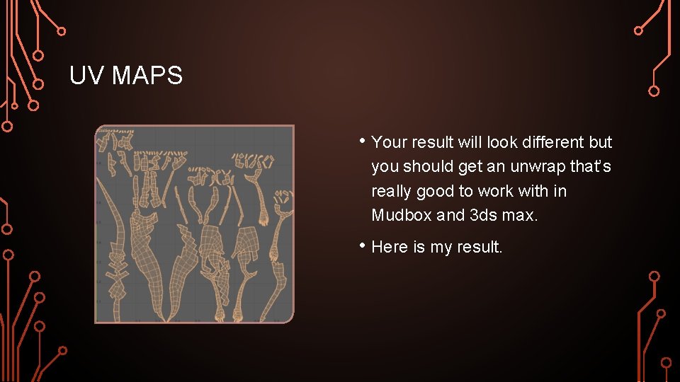 UV MAPS • Your result will look different but you should get an unwrap