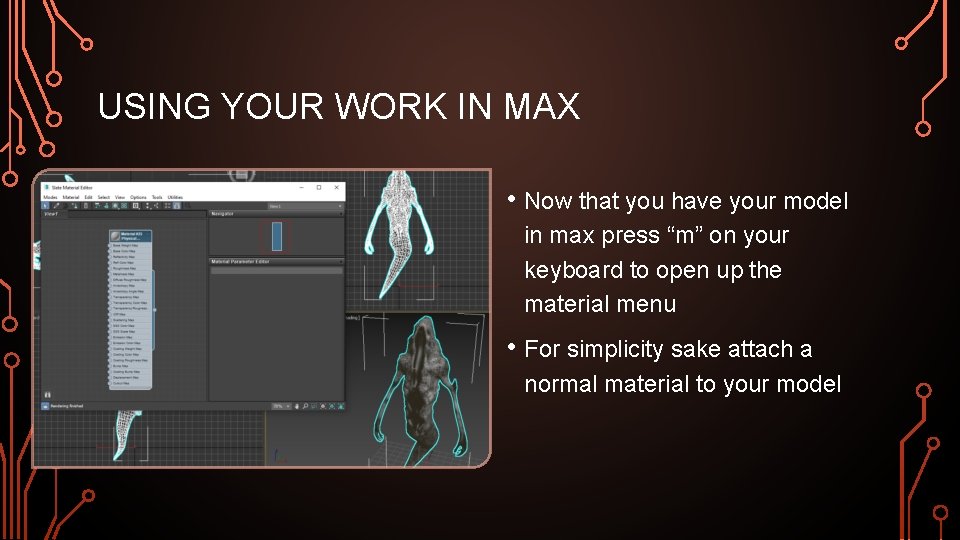 USING YOUR WORK IN MAX • Now that you have your model in max