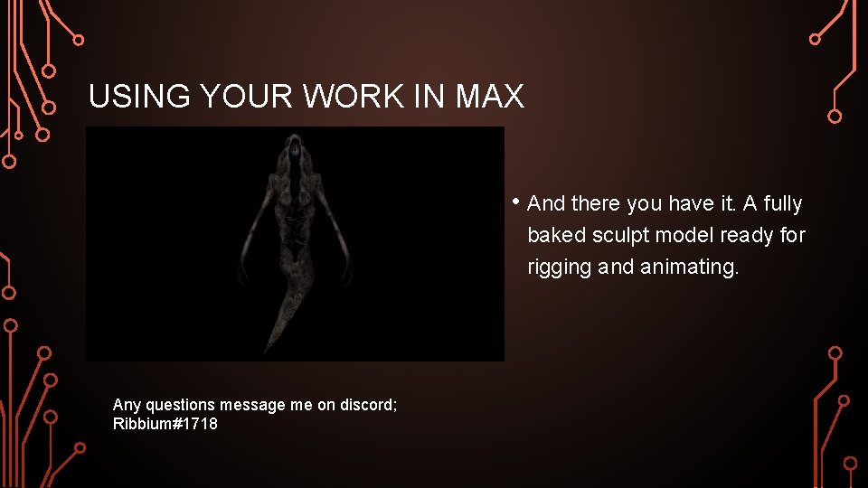 USING YOUR WORK IN MAX • And there you have it. A fully baked
