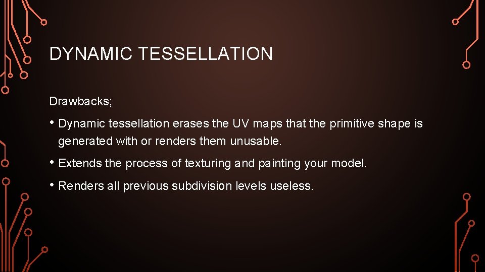 DYNAMIC TESSELLATION Drawbacks; • Dynamic tessellation erases the UV maps that the primitive shape