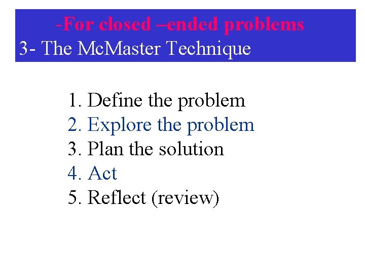 -For closed –ended problems 3 - The Mc. Master Technique 1. Define the problem