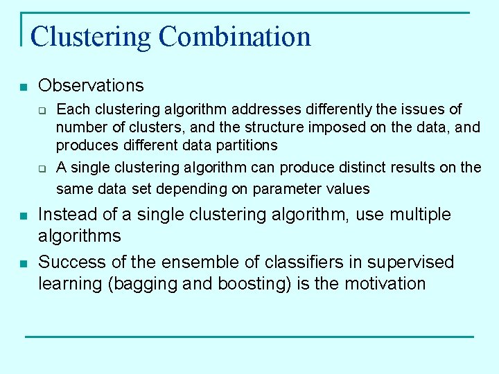 Clustering Combination n Observations q q n n Each clustering algorithm addresses differently the