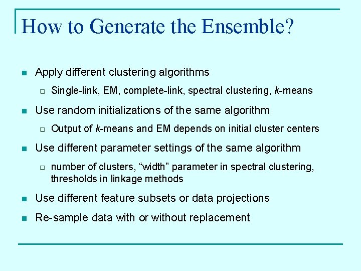 How to Generate the Ensemble? n Apply different clustering algorithms q n Use random