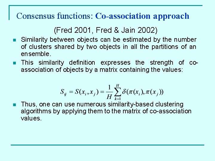 Consensus functions: Co-association approach (Fred 2001, Fred & Jain 2002) n n n Similarity