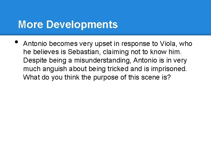 More Developments • Antonio becomes very upset in response to Viola, who he believes