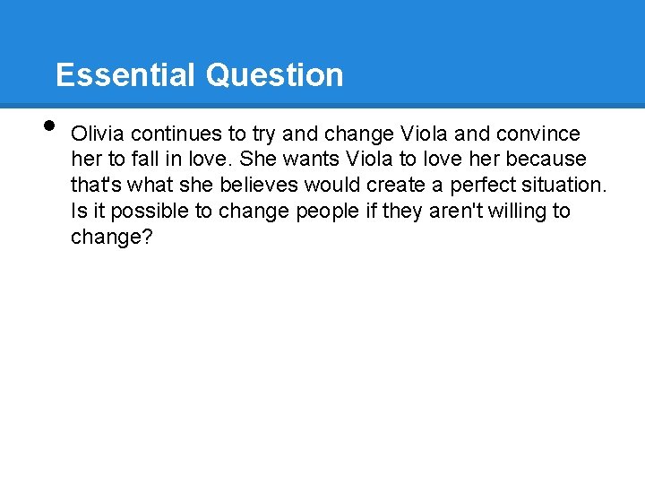 Essential Question • Olivia continues to try and change Viola and convince her to