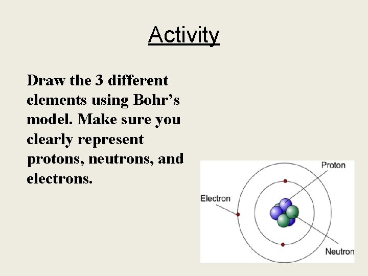 Activity Draw the 3 different elements using Bohr’s model. Make sure you clearly represent