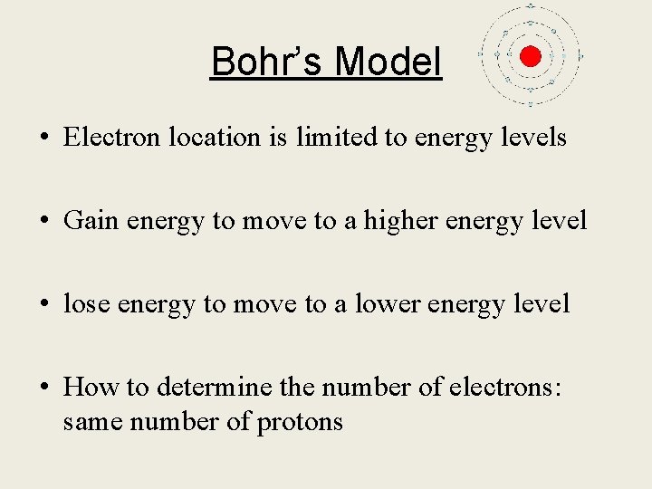 Bohr’s Model • Electron location is limited to energy levels • Gain energy to