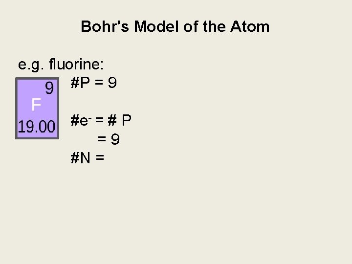 Bohr's Model of the Atom e. g. fluorine: #P = 9 #e- = #