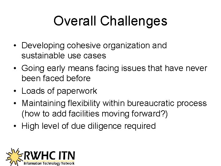 Overall Challenges • Developing cohesive organization and sustainable use cases • Going early means