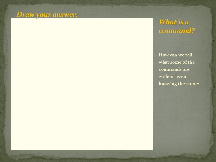 Draw your answer: What is a command? How can we tell what some of