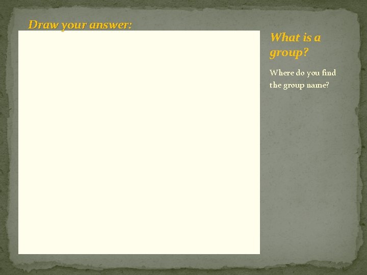 Draw your answer: What is a group? Where do you find the group name?