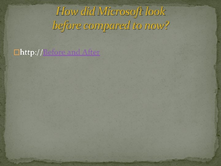 How did Microsoft look before compared to now? �http: //Before and After 