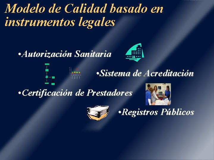 Modelo de Calidad basado en instrumentos legales • Autorización Sanitaria • Sistema de Acreditación