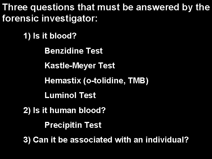 Three questions that must be answered by the forensic investigator: 1) Is it blood?