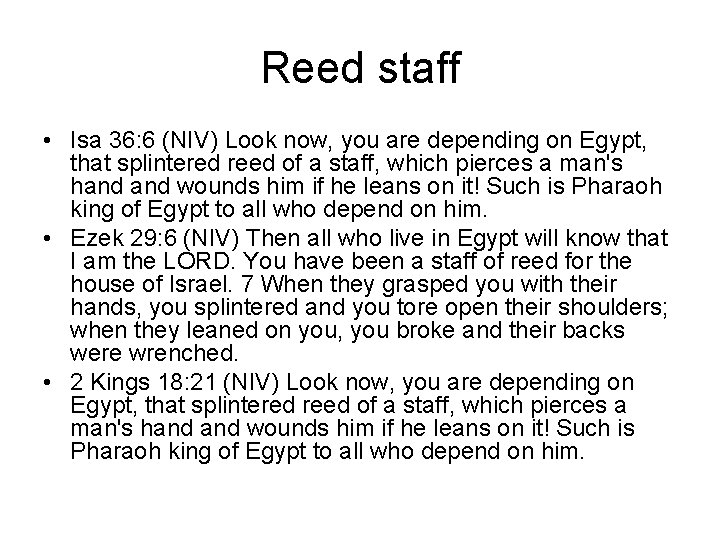 Reed staff • Isa 36: 6 (NIV) Look now, you are depending on Egypt,