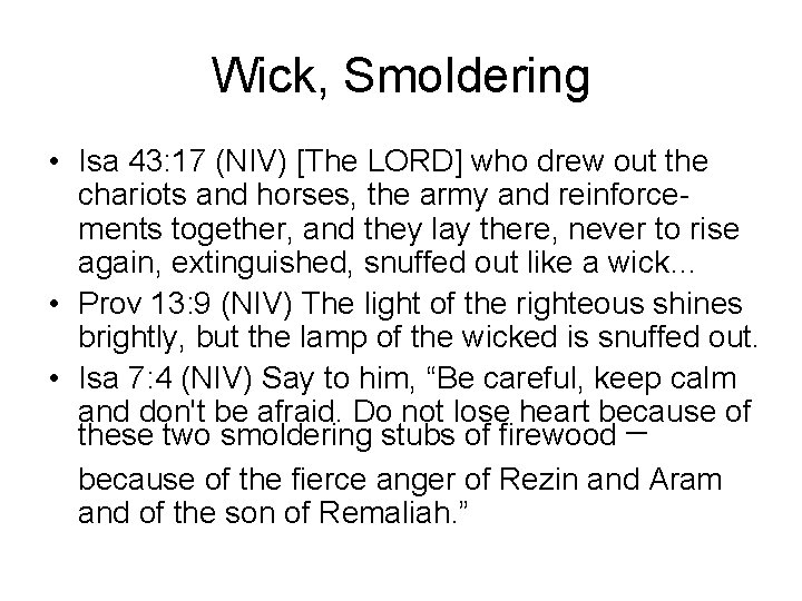 Wick, Smoldering • Isa 43: 17 (NIV) [The LORD] who drew out the chariots