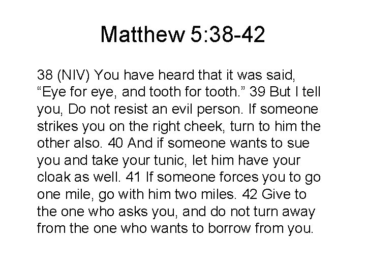 Matthew 5: 38 -42 38 (NIV) You have heard that it was said, “Eye