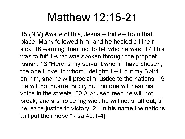 Matthew 12: 15 -21 15 (NIV) Aware of this, Jesus withdrew from that place.