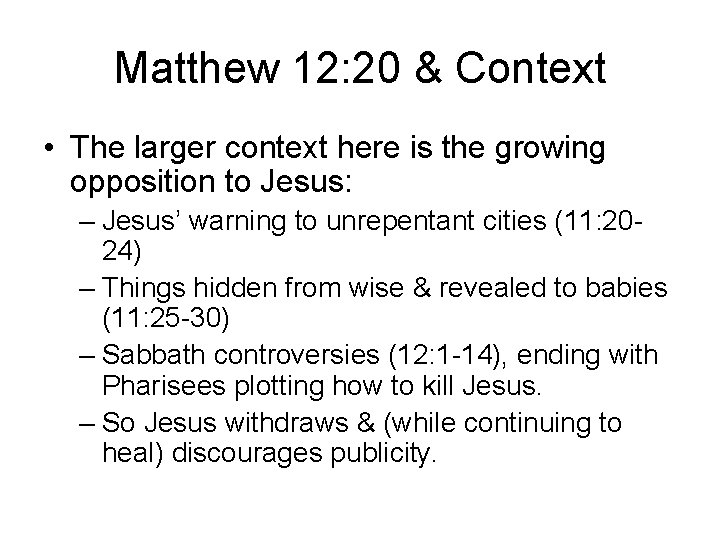 Matthew 12: 20 & Context • The larger context here is the growing opposition
