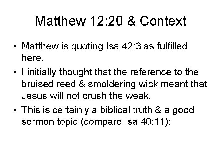 Matthew 12: 20 & Context • Matthew is quoting Isa 42: 3 as fulfilled