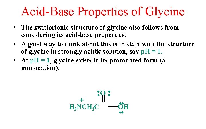 Acid-Base Properties of Glycine • The zwitterionic structure of glycine also follows from considering