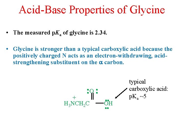 Acid-Base Properties of Glycine • The measured p. Ka of glycine is 2. 34.