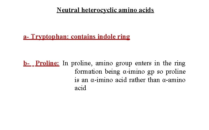 Neutral heterocyclic amino acids a- Tryptophan: contains indole ring b- Proline: In proline, amino