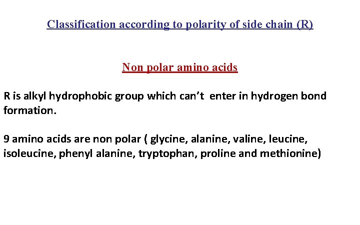 Classification according to polarity of side chain (R) Non polar amino acids R is