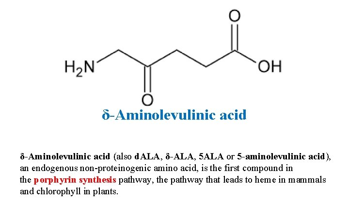 δ-Aminolevulinic acid (also d. ALA, δ-ALA, 5 ALA or 5 -aminolevulinic acid), an endogenous