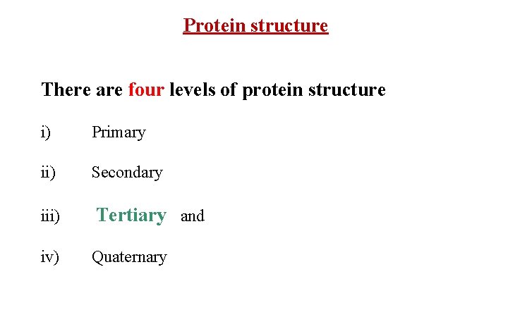 Protein structure There are four levels of protein structure i) Primary ii) Secondary iii)