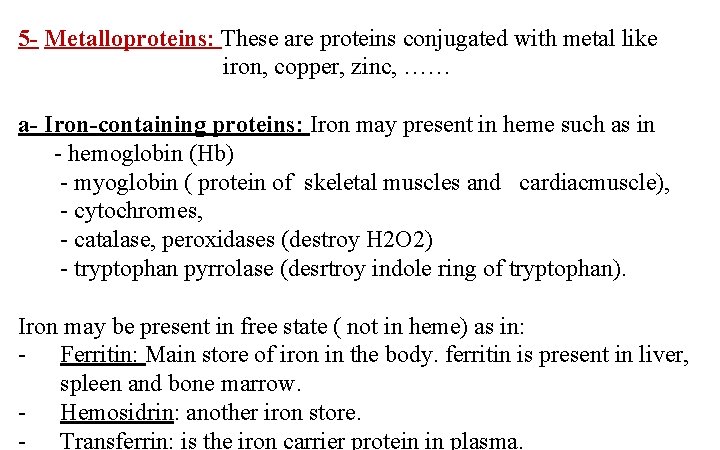 5 - Metalloproteins: These are proteins conjugated with metal like iron, copper, zinc, ……