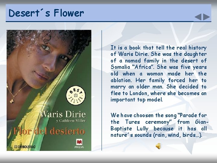 Desert´s Flower It is a book that tell the real history of Waris Dirie.