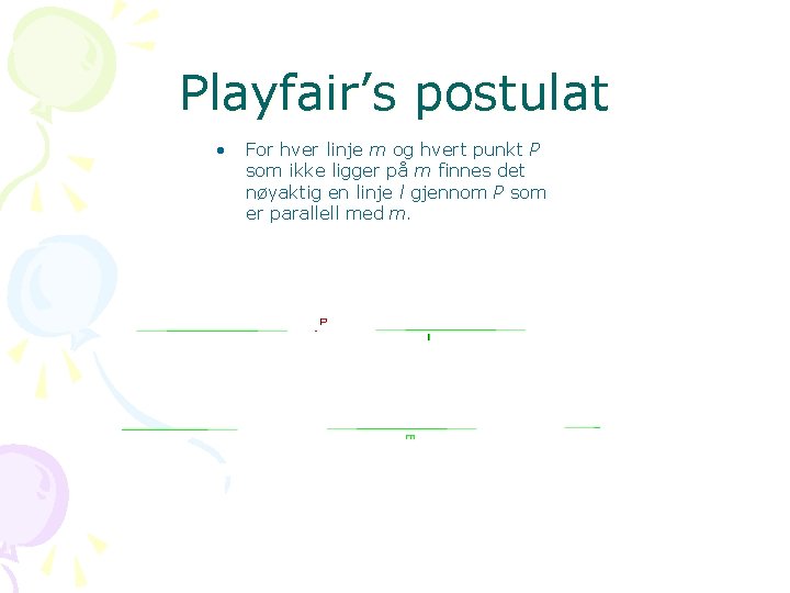 Playfair’s postulat • For hver linje m og hvert punkt P som ikke ligger
