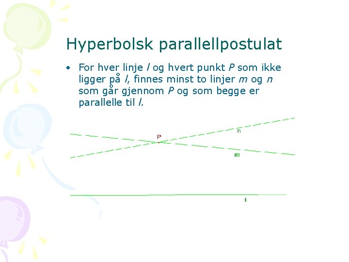 Hyperbolsk parallellpostulat • For hver linje l og hvert punkt P som ikke ligger