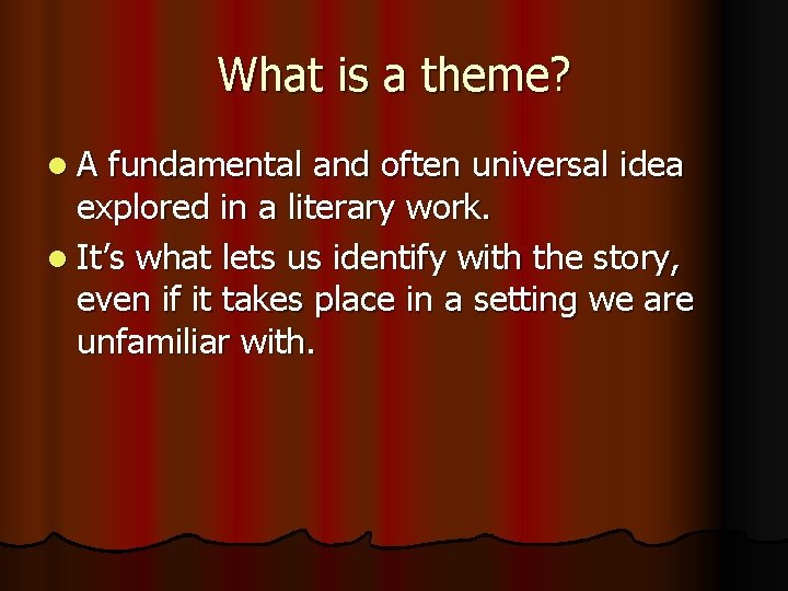 What is a theme? l. A fundamental and often universal idea explored in a