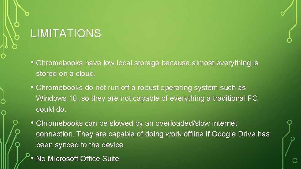 LIMITATIONS • Chromebooks have low local storage because almost everything is stored on a