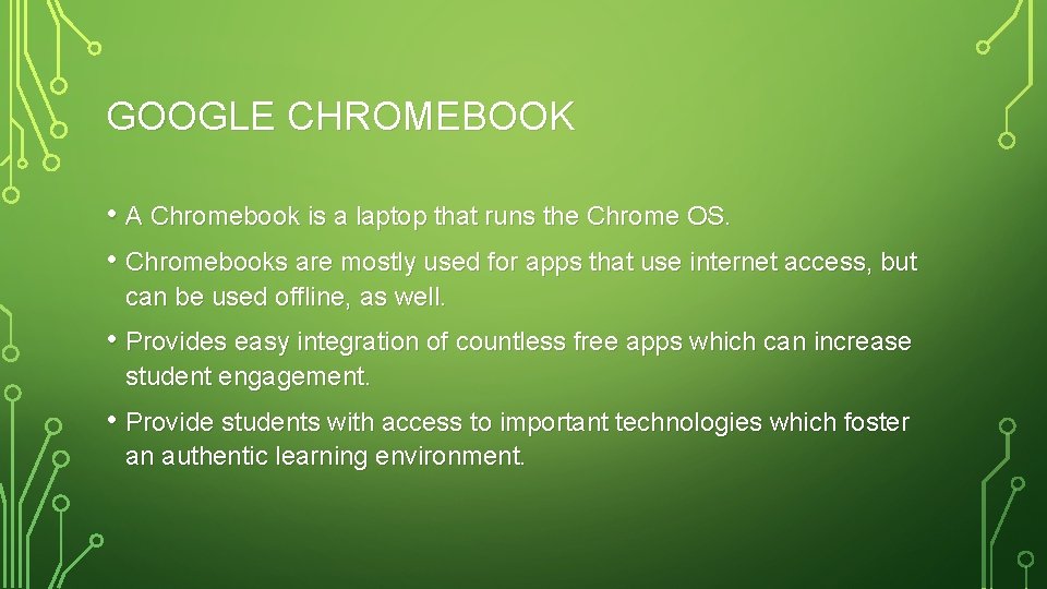 GOOGLE CHROMEBOOK • A Chromebook is a laptop that runs the Chrome OS. •