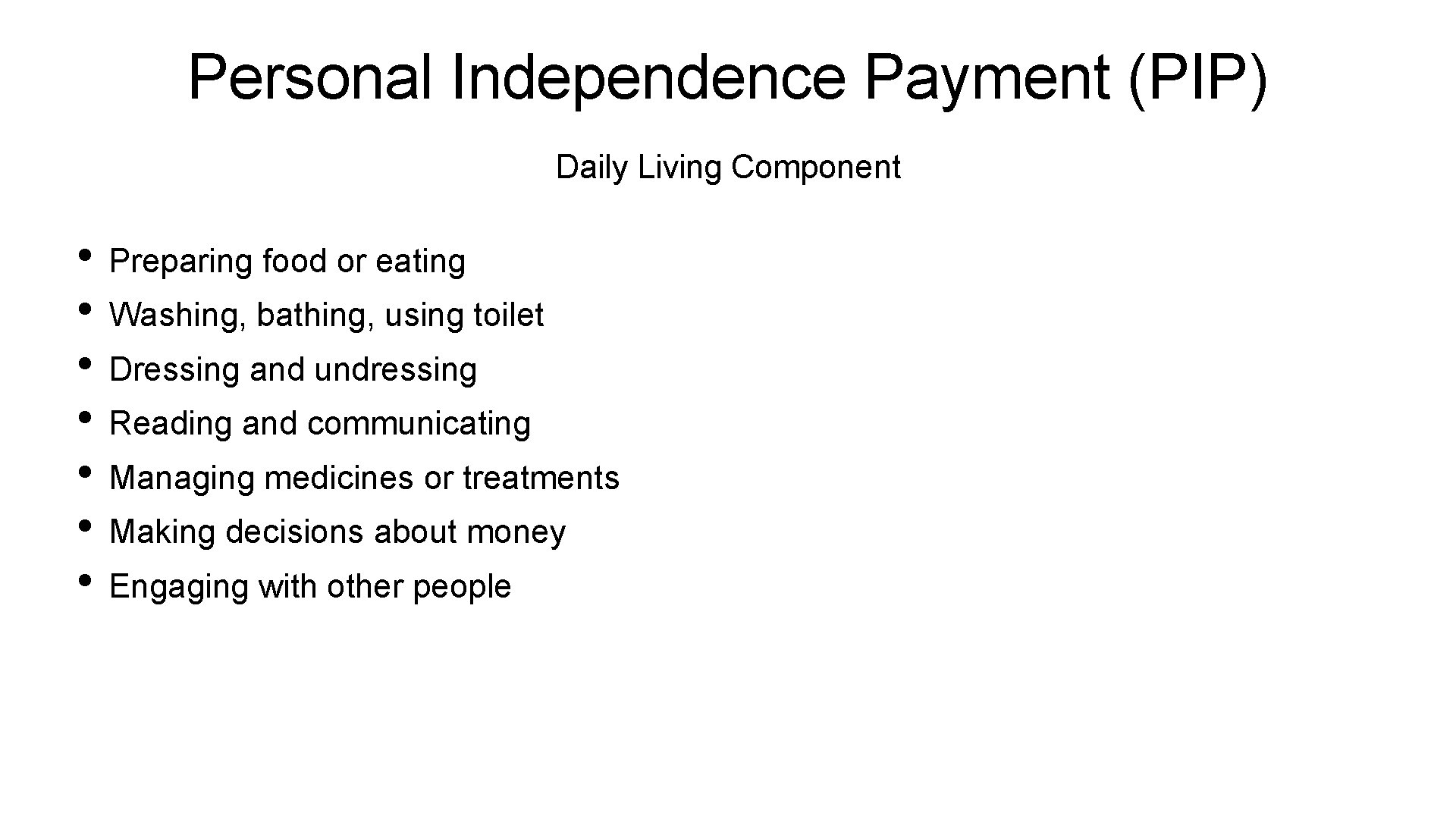 Personal Independence Payment (PIP) Daily Living Component • Preparing food or eating • Washing,