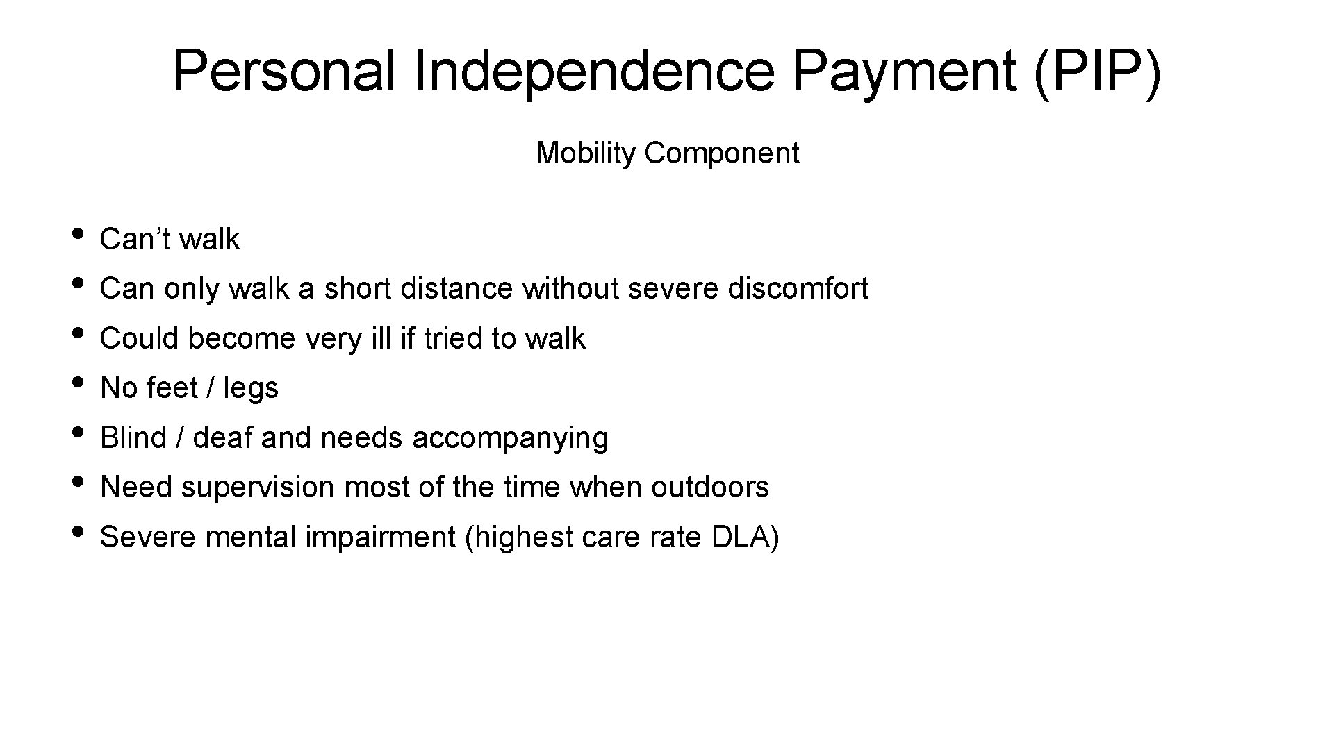 Personal Independence Payment (PIP) Mobility Component • Can’t walk • Can only walk a