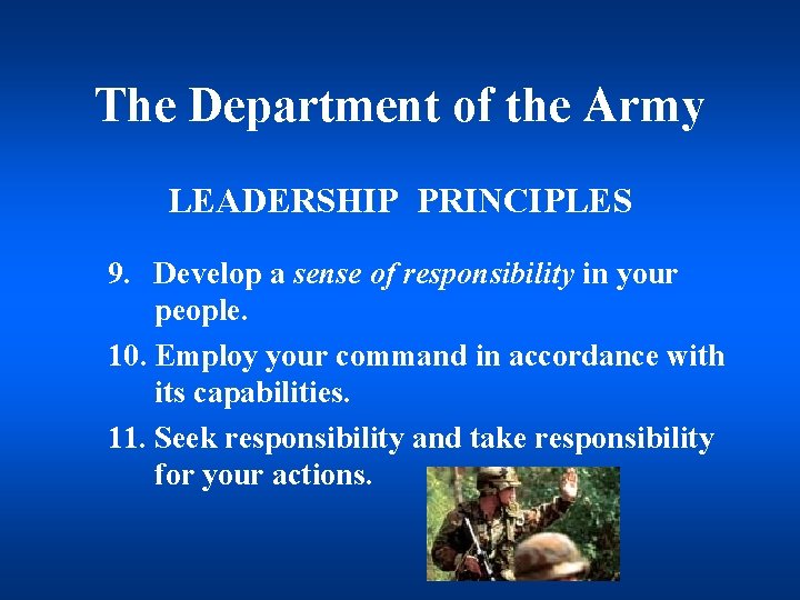 The Department of the Army LEADERSHIP PRINCIPLES 9. Develop a sense of responsibility in