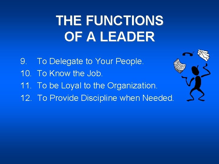 THE FUNCTIONS OF A LEADER 9. 10. 11. 12. To Delegate to Your People.